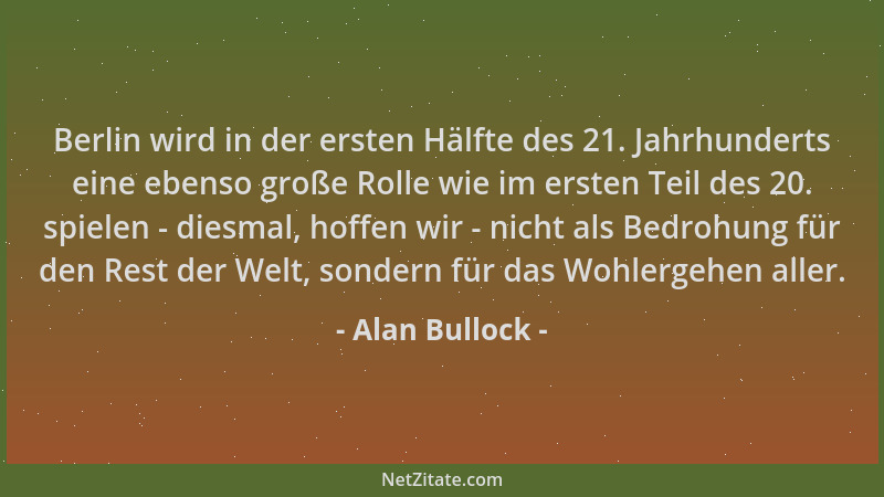 Alan Bullock - Berlin wird in der ersten Hälfte des 21. Jahrhunderts eine ebenso große Rolle wie im ersten Teil des 20. spi...