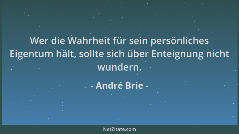 André Brie - Wer die Wahrheit für sein persönliches Eigentum hält, sollte sich über Enteignung nicht wundern....