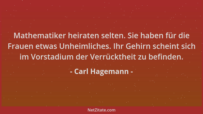 Carl Hagemann - Mathematiker heiraten selten. Sie haben für die Frauen etwas Unheimliches. Ihr Gehirn scheint sich im Vorst...