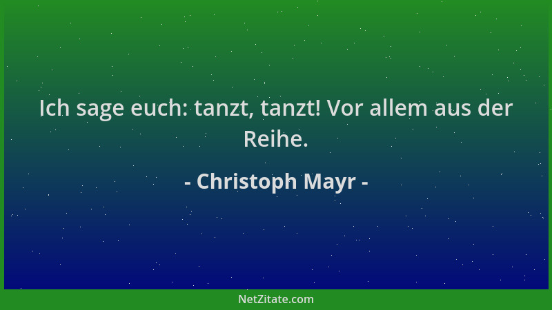 Christoph Mayr - Ich sage euch: tanzt, tanzt! Vor allem aus der Reihe....