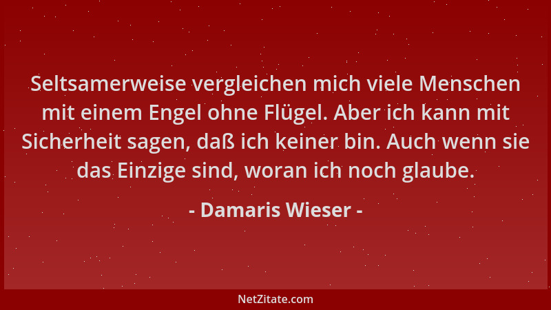 Damaris Wieser - Seltsamerweise vergleichen mich viele Menschen mit einem Engel ohne Flügel. Aber ich kann mit Sicherheit s...