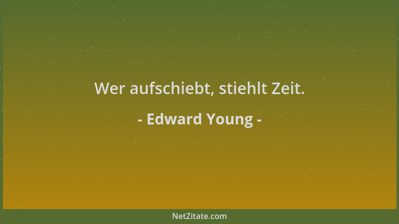 Edward Young - Wer aufschiebt, stiehlt Zeit....
