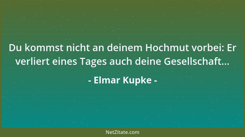 Elmar Kupke - Du kommst nicht an deinem Hochmut vorbei: Er verliert eines Tages auch deine Gesellschaft......