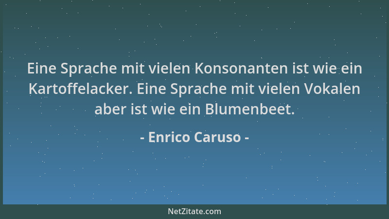 Enrico Caruso - Eine Sprache mit vielen Konsonanten ist wie ein Kartoffelacker. Eine Sprache mit vielen Vokalen aber ist wi...