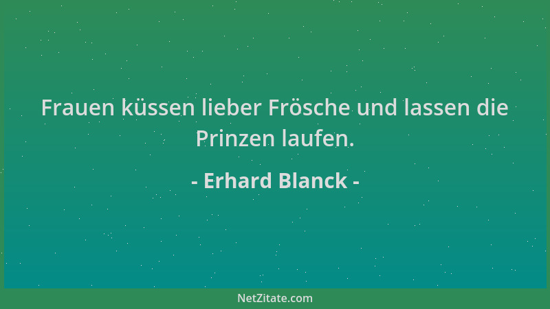Erhard Blanck - Frauen küssen lieber Frösche und lassen die Prinzen laufen....