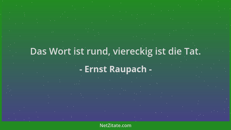 Ernst Raupach - Das Wort ist rund, viereckig ist die Tat....
