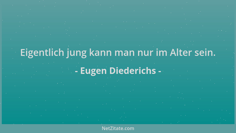 Eugen Diederichs - Eigentlich jung kann man nur im Alter sein....