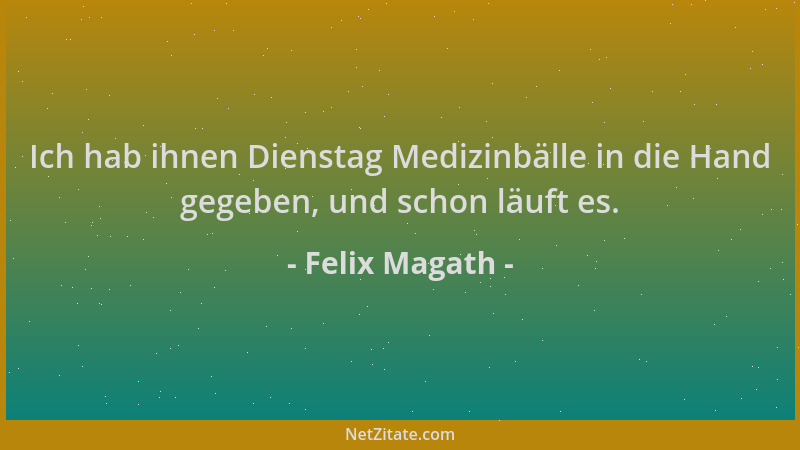 Felix Magath - Ich hab ihnen Dienstag Medizinbälle in die Hand gegeben, und schon läuft es....