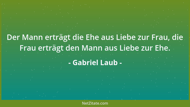 Gabriel Laub - Mein Sohn sagte mir - er war damals vielleicht sieben -, daß er lieber für immer ein Kind bleiben möchte, da...