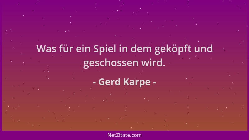 Gerd Karpe - Was für ein Spiel in dem geköpft und geschossen wird....