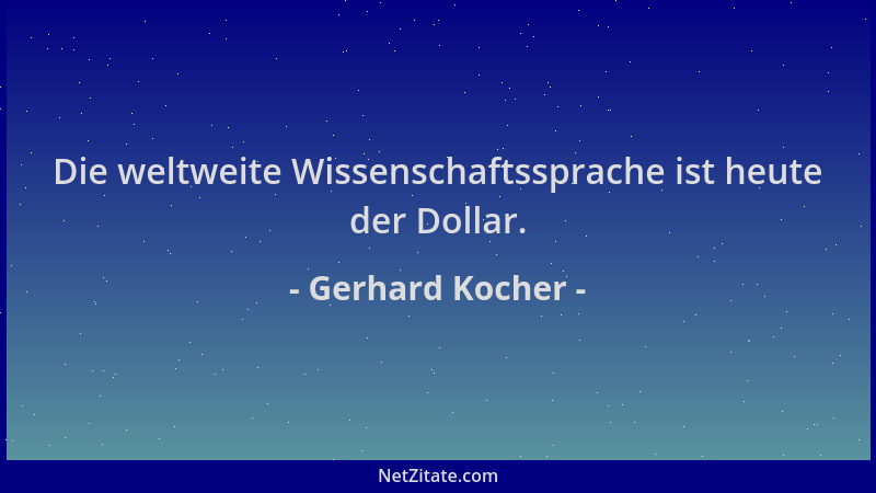 Gerhard Kocher - Die weltweite Wissenschaftssprache ist heute der Dollar....