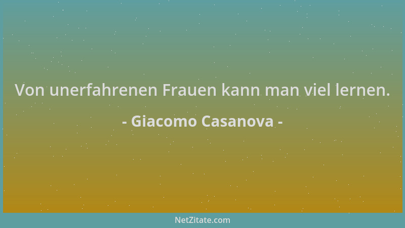 Giacomo Casanova - Von unerfahrenen Frauen kann man viel lernen....