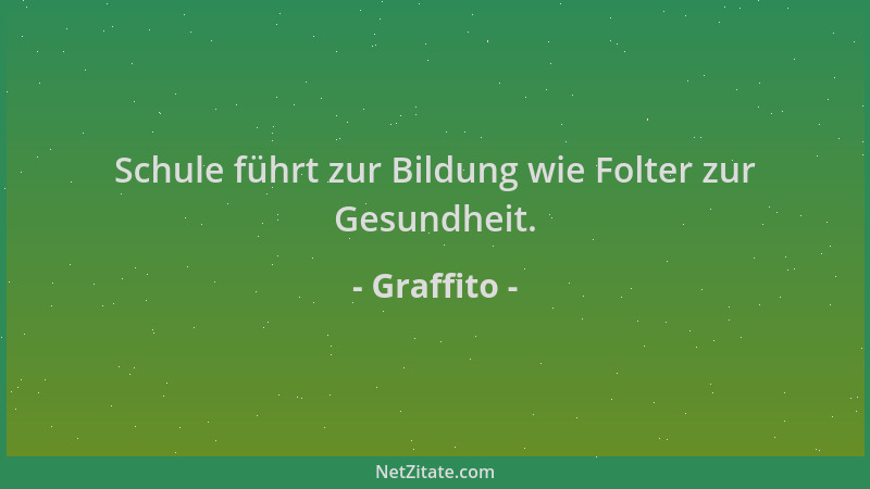 Graffito - Schule führt zur Bildung wie Folter zur Gesundheit....