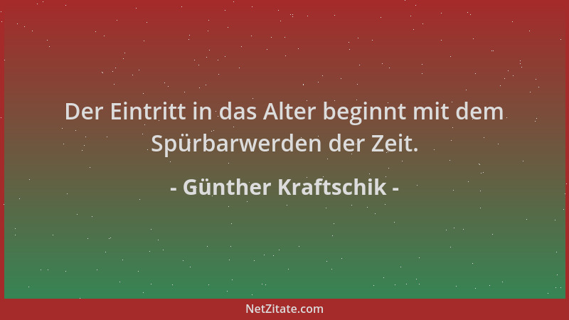 Günther Kraftschik - Der Eintritt in das Alter beginnt mit dem Spürbarwerden der Zeit....