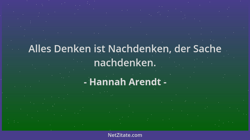 Hannah Arendt - Alles Denken ist Nachdenken, der Sache nachdenken....