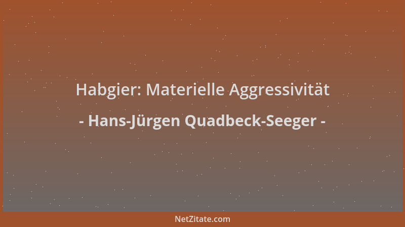 Hans-Jürgen Quadbeck-Seeger - Habgier: Materielle Aggressivität...