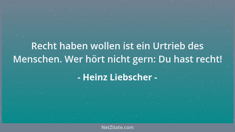 Heinz Liebscher - Recht haben wollen ist ein Urtrieb des Menschen. Wer hört nicht gern: Du hast recht!...