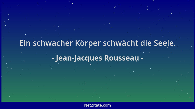 Jean-Jacques Rousseau - Ein schwacher Körper schwächt die Seele....