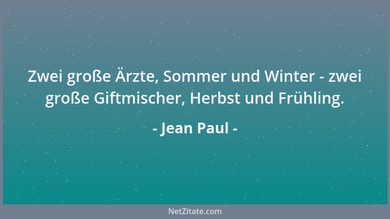 Jean Paul - Zwei große Ärzte, Sommer und Winter - zwei große Giftmischer, Herbst und Frühling....