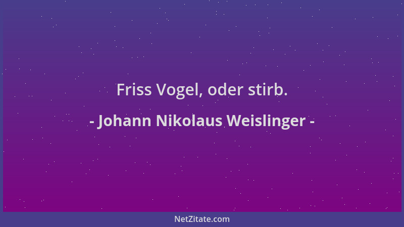 Johann Nikolaus Weislinger - Friss Vogel, oder stirb....