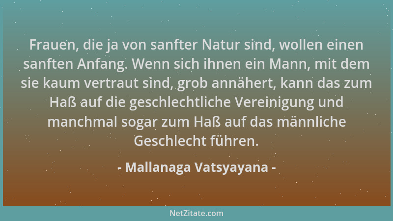 Mallanaga Vatsyayana - Frauen, die ja von sanfter Natur sind, wollen einen sanften Anfang. Wenn sich ihnen ein Mann, mit de...