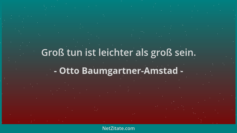 Otto Baumgartner-Amstad - Groß tun ist leichter als groß sein....