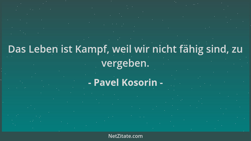 Pavel Kosorin - Das Leben ist Kampf, weil wir nicht fähig sind, zu vergeben....