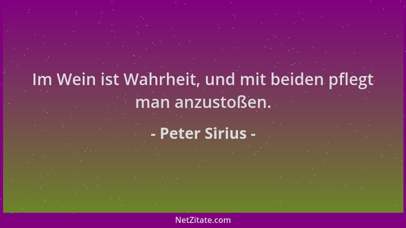 Peter Sirius - Im Wein ist Wahrheit, und mit beiden pflegt man anzustoßen....