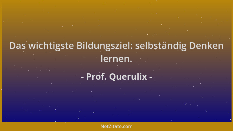 Prof. Querulix - Das wichtigste Bildungsziel: selbständig Denken lernen....