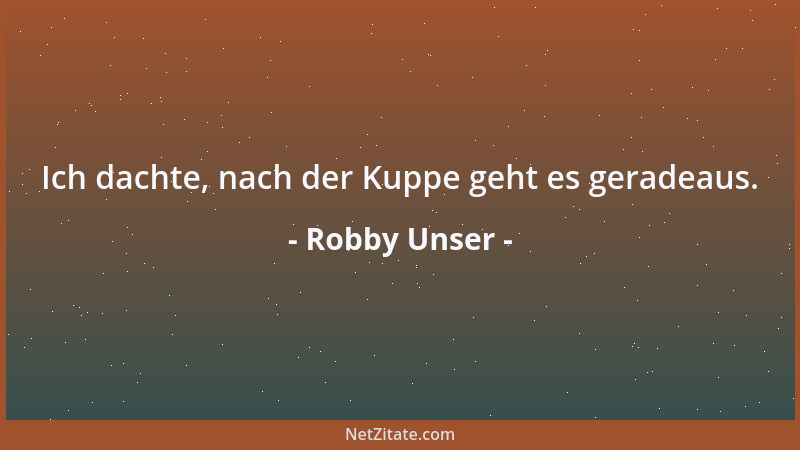 Robby Unser - Ich dachte, nach der Kuppe geht es geradeaus....