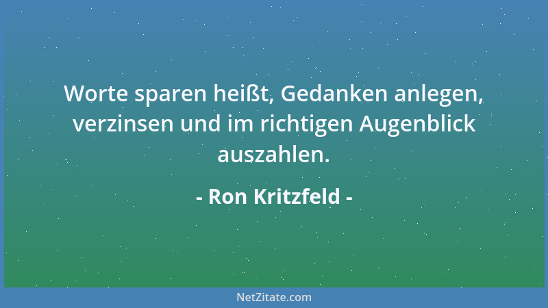 Ron Kritzfeld - Worte sparen heißt, Gedanken anlegen, verzinsen und im richtigen Augenblick auszahlen....