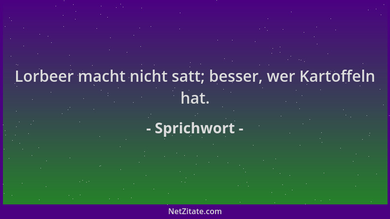 Sprichwort - Lorbeer macht nicht satt; besser, wer Kartoffeln hat....
