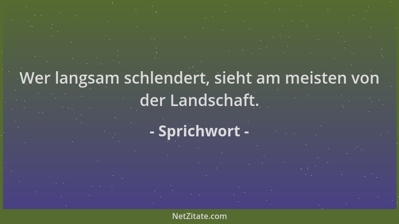 Sprichwort - Wer langsam schlendert, sieht am meisten von der Landschaft....
