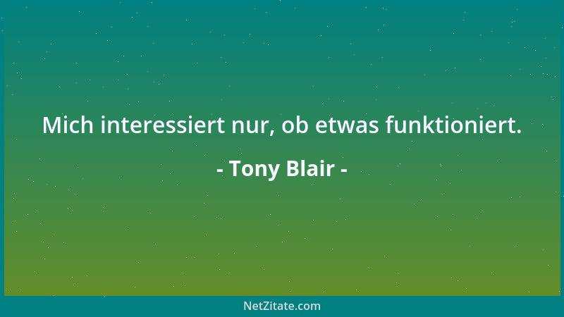 Tony Blair - Mich interessiert nur, ob etwas funktioniert....