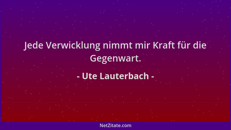 Ute Lauterbach - Jede Verwicklung nimmt mir Kraft für die Gegenwart....