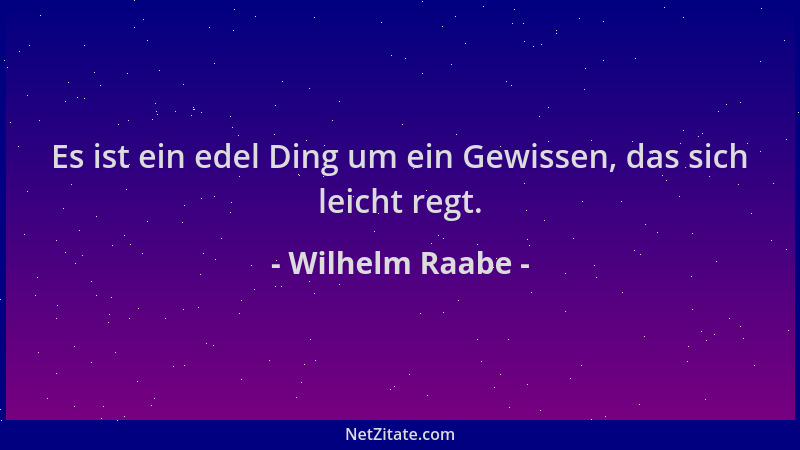 Wilhelm Raabe - Es ist ein edel Ding um ein Gewissen, das sich leicht regt....