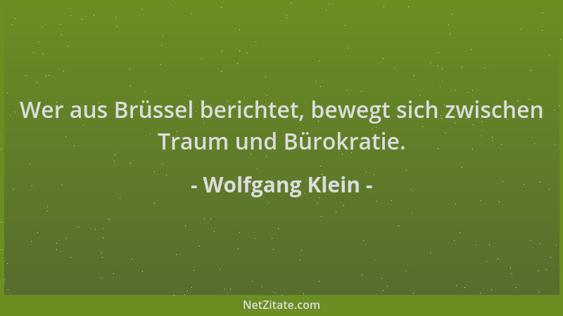 Wolfgang Klein - Wer aus Brüssel berichtet, bewegt sich zwischen Traum und Bürokratie....