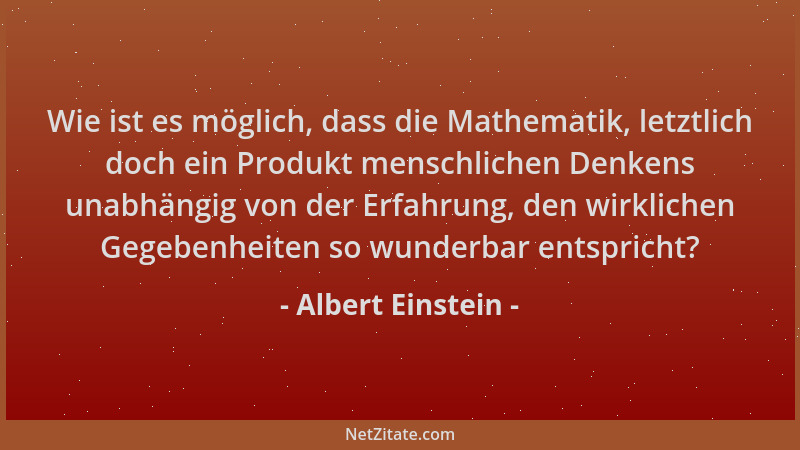 Albert Einstein - Wie ist es möglich, dass die Mathematik, letztlich doch ein Produkt menschlichen Denkens unabhängig von d...