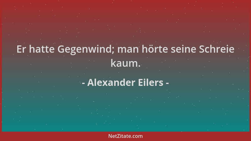 Alexander Eilers - Er hatte Gegenwind; man hörte seine Schreie kaum....