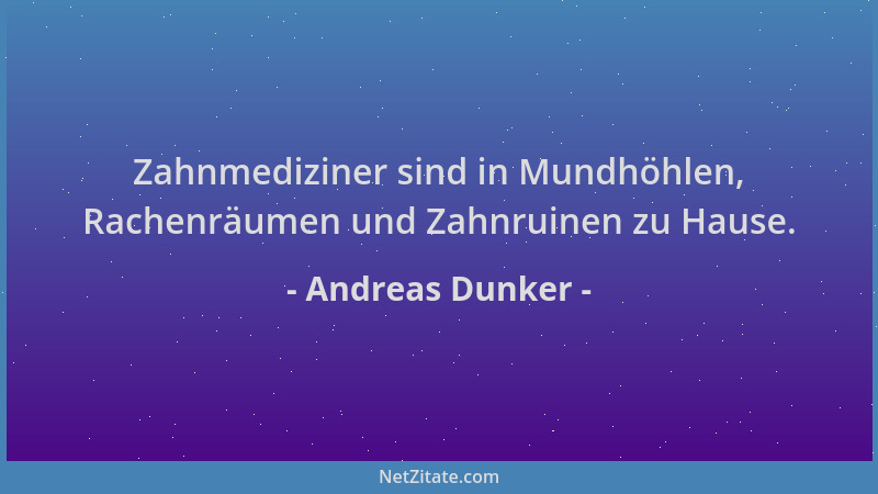 Andreas Dunker - Zahnmediziner sind in Mundhöhlen, Rachenräumen und Zahnruinen zu Hause....