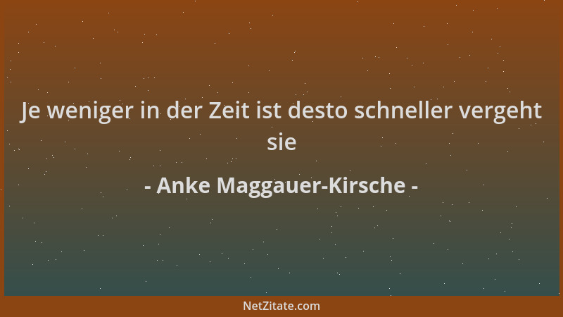 Anke Maggauer-Kirsche - Je weniger in der Zeit ist desto schneller vergeht sie...