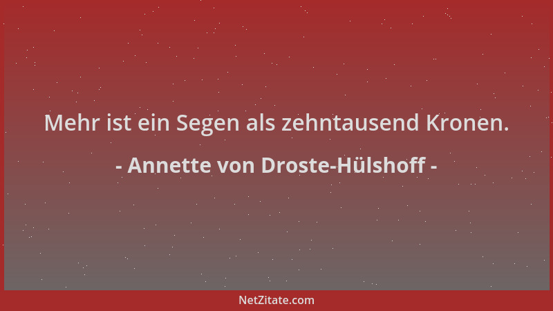 Annette von Droste-Hülshoff - Mehr ist ein Segen als zehntausend Kronen....