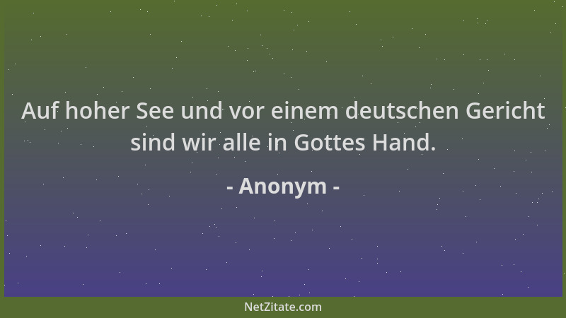 Anonym - Auf hoher See und vor einem deutschen Gericht sind wir alle in Gottes Hand....