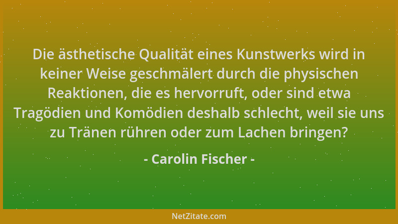 Carolin Fischer - Die ästhetische Qualität eines Kunstwerks wird in keiner Weise geschmälert durch die physischen Reaktione...