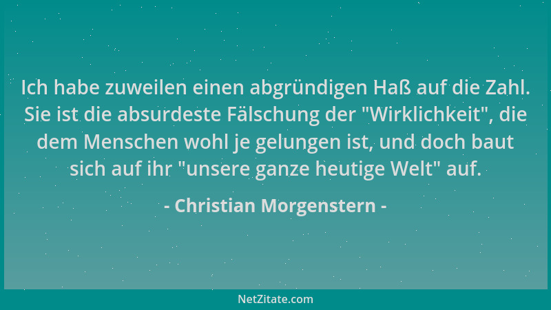 Christian Morgenstern - Ich habe zuweilen einen abgründigen Haß auf die Zahl. Sie ist die absurdeste Fälschung der  "Wirklic...