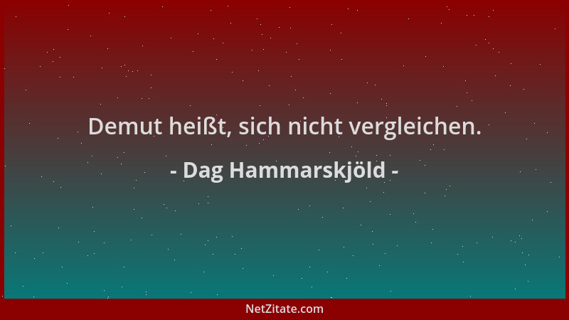 Dag Hammarskjöld - Demut heißt, sich nicht vergleichen....