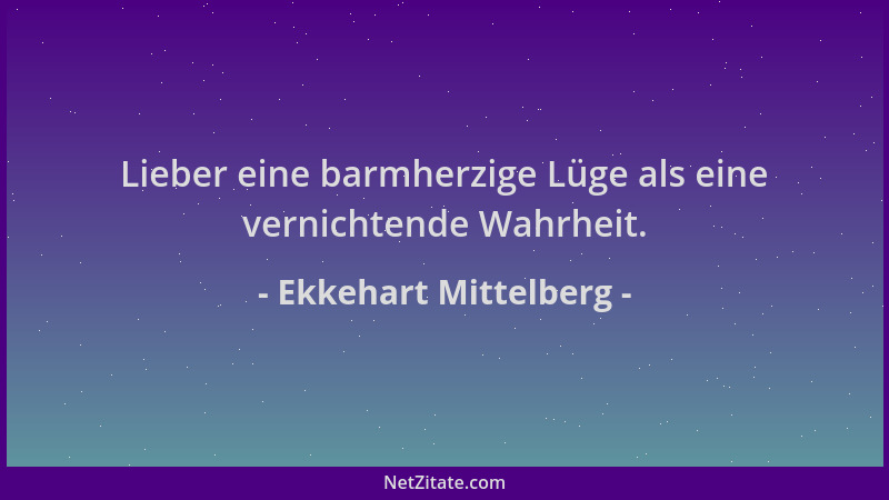 Ekkehart Mittelberg - Lieber eine barmherzige Lüge als eine vernichtende Wahrheit....
