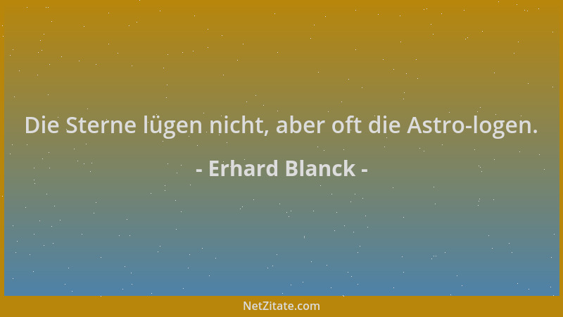 Erhard Blanck - Die Sterne lügen nicht, aber oft die Astro-logen....