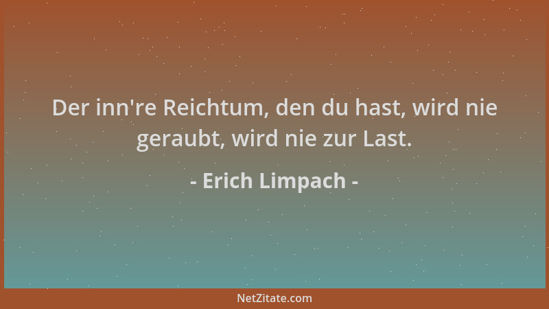 Erich Limpach - Der inn 're Reichtum, den du hast, wird nie geraubt, wird nie zur Last....