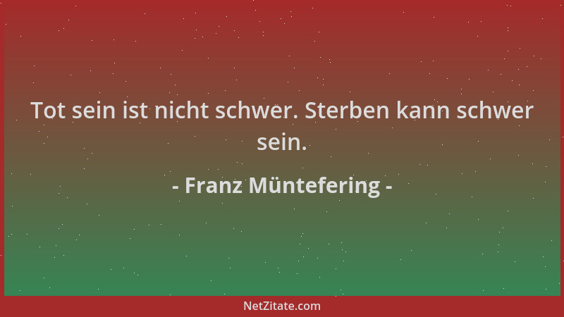 Franz Müntefering - Tot sein ist nicht schwer. Sterben kann schwer sein....